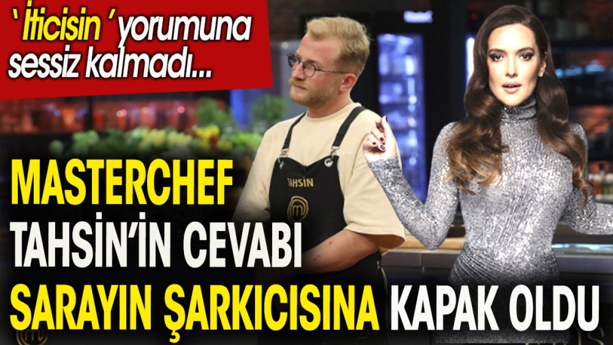 Masterchef Tahsin'in cevabı sarayın şarkıcısı Demet Akalın'a kapak oldu.