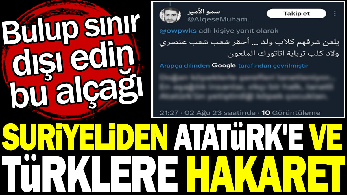 Suriyeliden Atatürk'e ve Türklere hakaret. Bulup sınır dışı edin bu alçağı