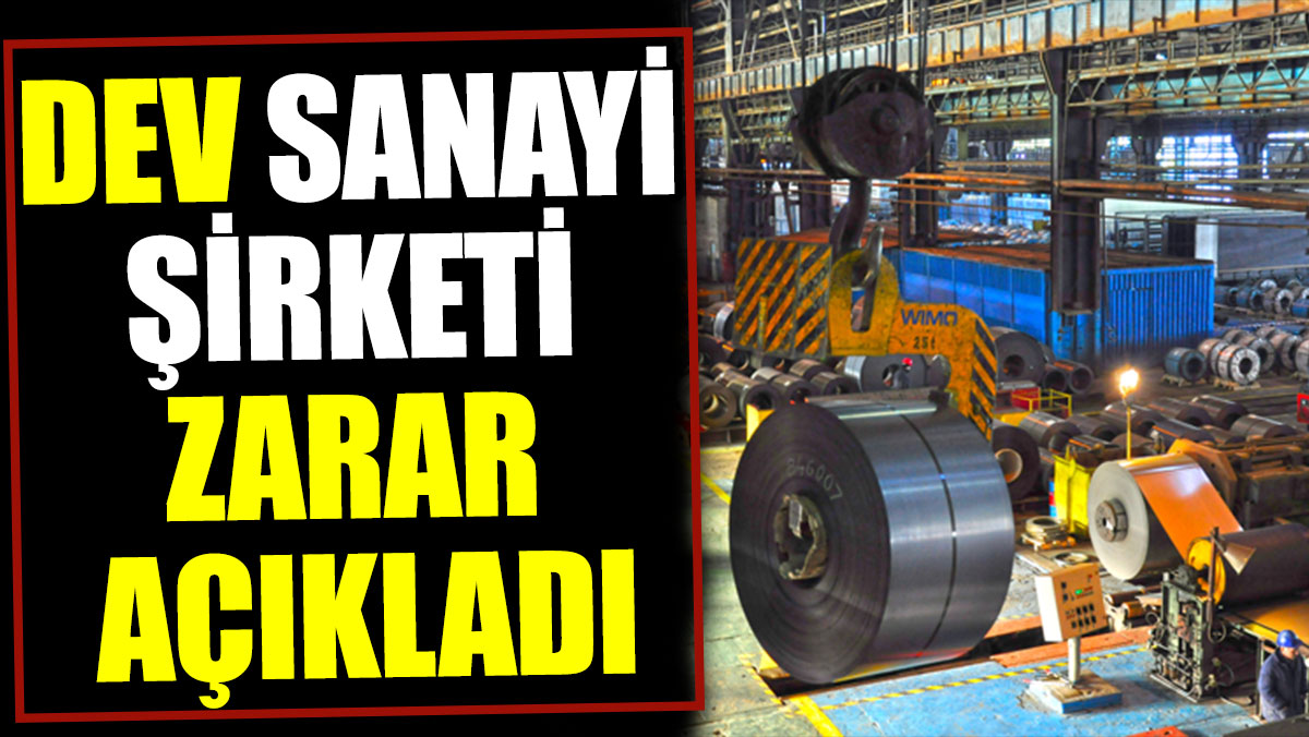 Dev sanayi şirketi zarar açıkladı