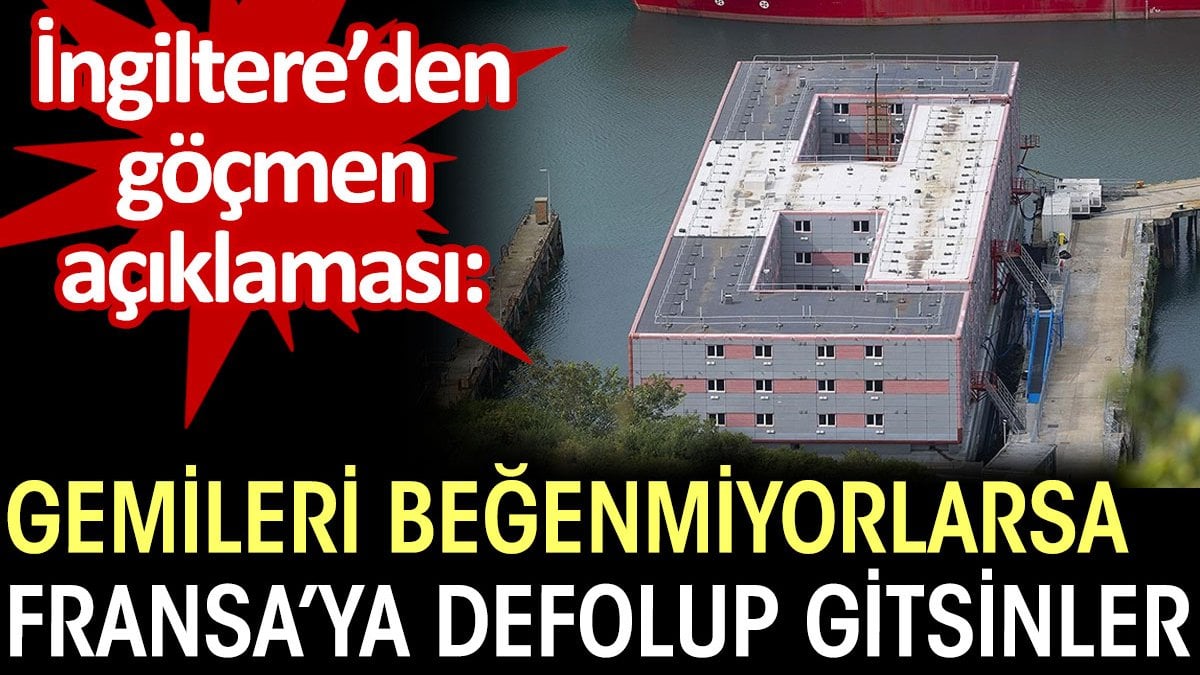 İngiltere'den göçmen açıklaması: Gemileri beğenmiyorlarsa Fransa'ya defolup gitsinler