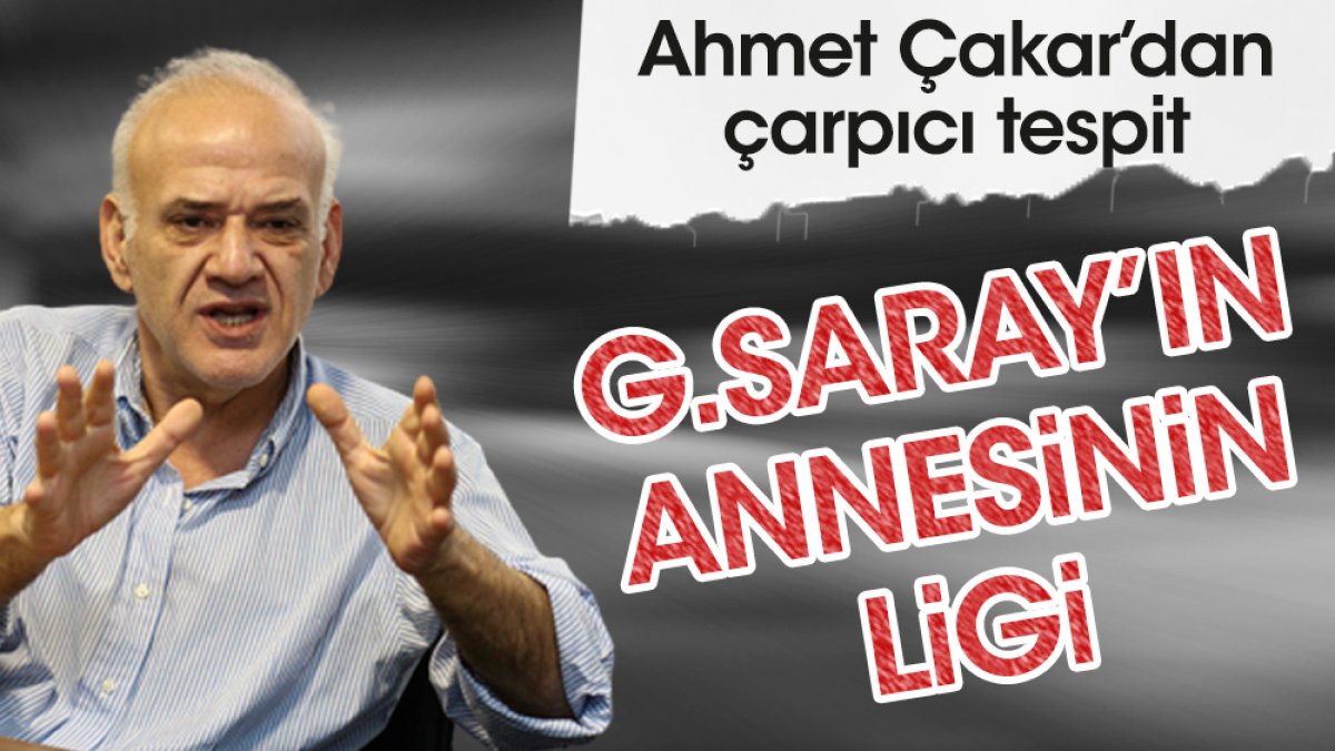 Ahmet Çakar, 'Galatasaray'ın annesinin ligi' diyerek açıkladı