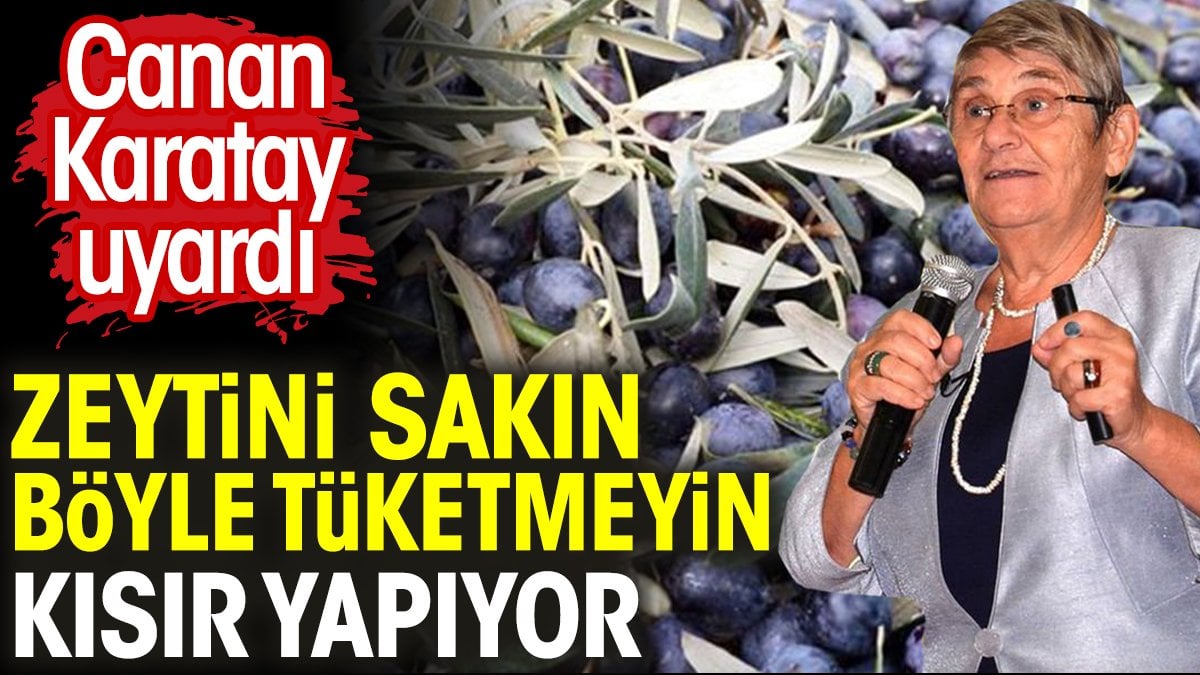 Canan Karatay uyardı. Zeytini sakın böyle tüketmeyin. Kısır yapıyor