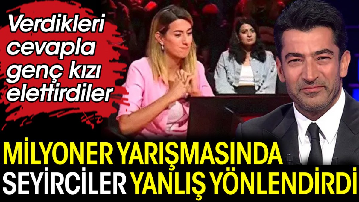 Milyoner yarışmasında seyirciler yanlış yönlendirdi. Verdikleri cevapla genç kızı elettirdiler