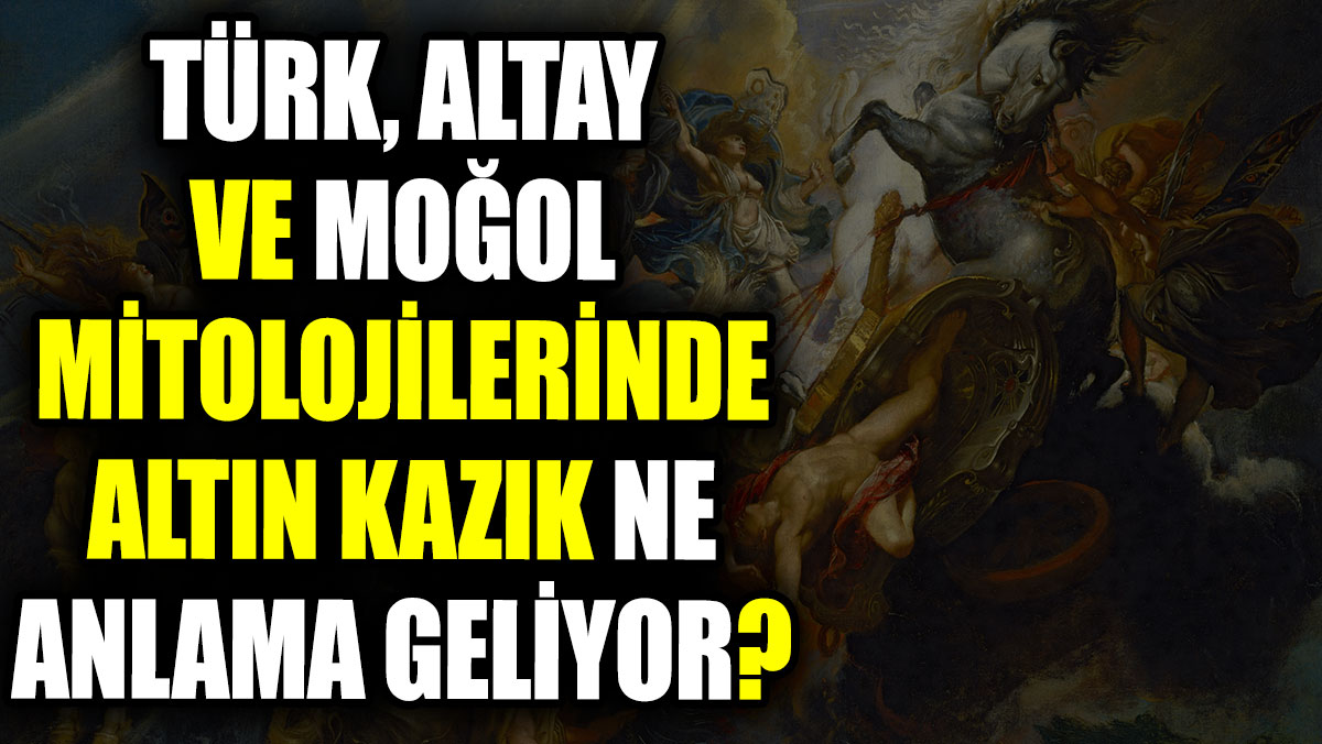 Türk, Altay ve Moğol mitolojilerinde altın kazık  ne anlama geliyor?