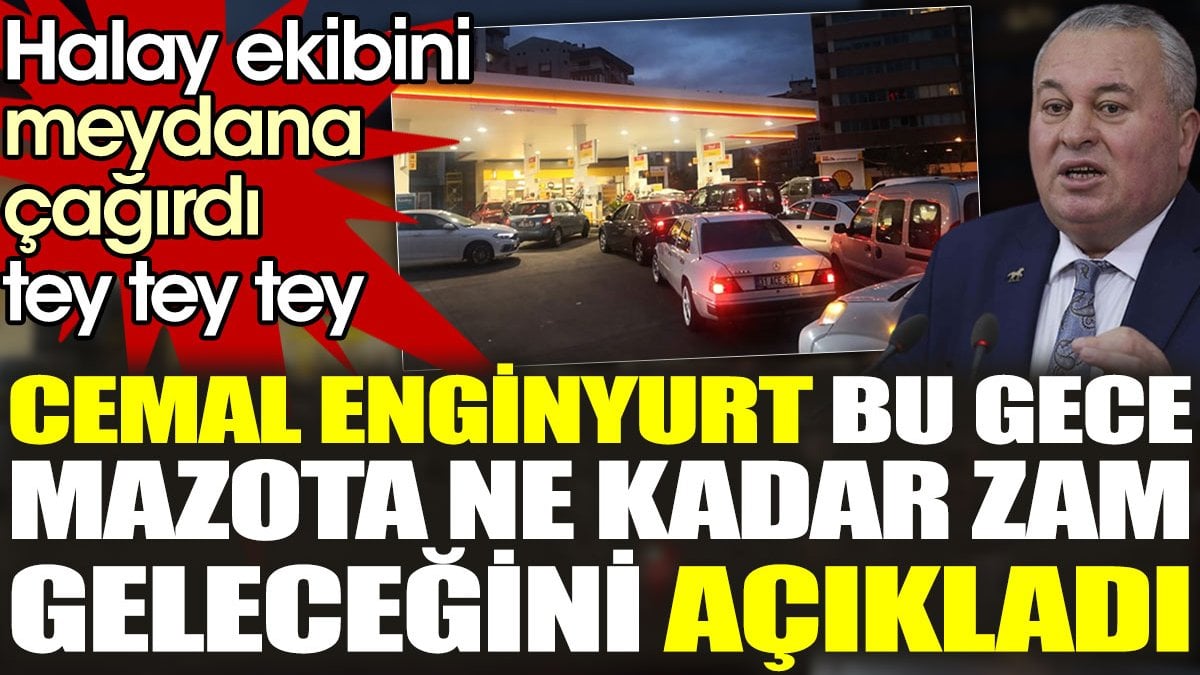 Cemal Enginyurt mazota ne kadar zam geleceğini açıkladı