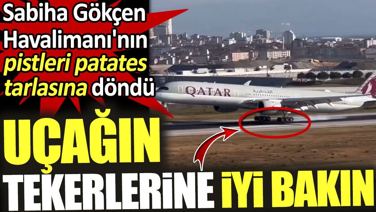 Sabiha Gökçen Havalimanı'na inen uçağın tekerlerine iyi bakın. Patates tarlasına döndü