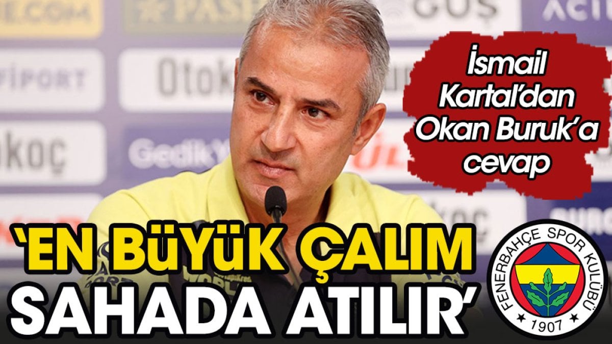 İsmail Kartal'dan Okan Buruk'a bomba cevap