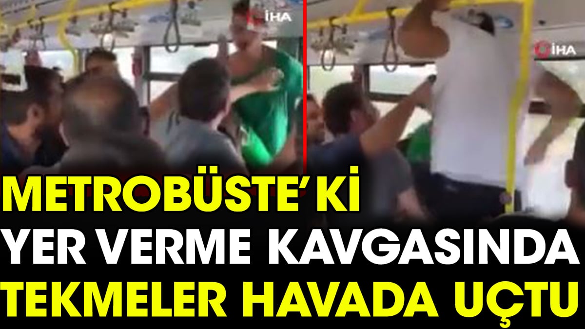 Metrobüste'ki yer verme kavgasında tekmeler havada uçuştu