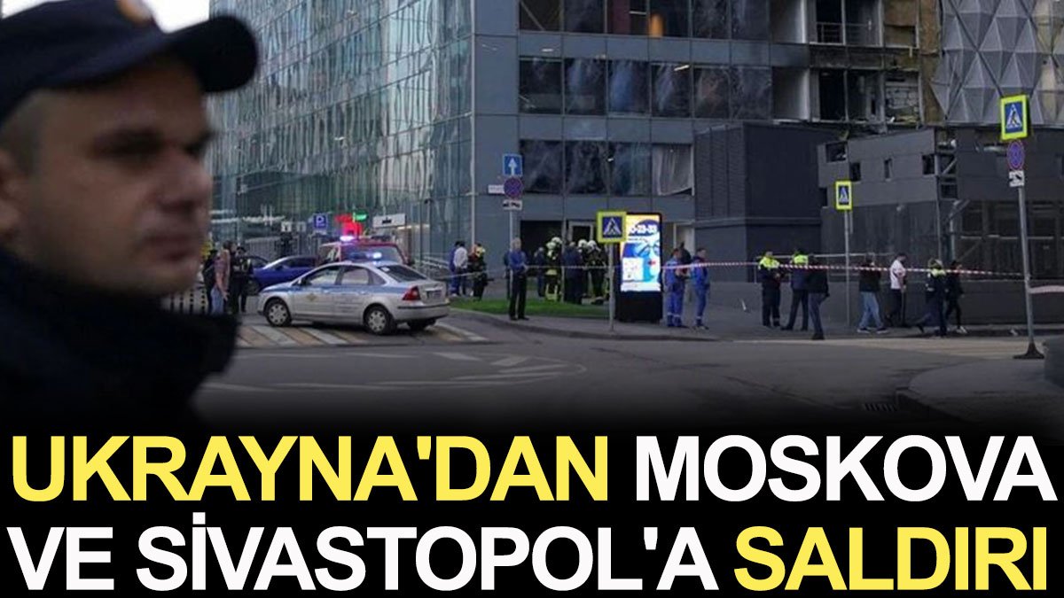 Ukrayna'dan Moskova ve Sivastopol'a saldırı