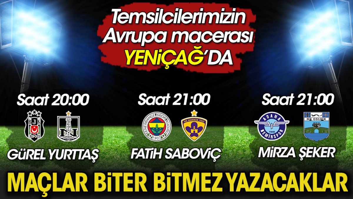 Fenerbahçe, Beşiktaş ve Adana Demirspor'un UEFA heyecanı Yeniçağ'da