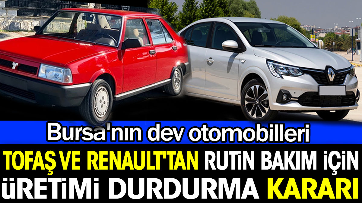 Bursa'nın dev otomobilleri Tofaş ve Renault'tan rutin bakım için üretimi durdurma kararı