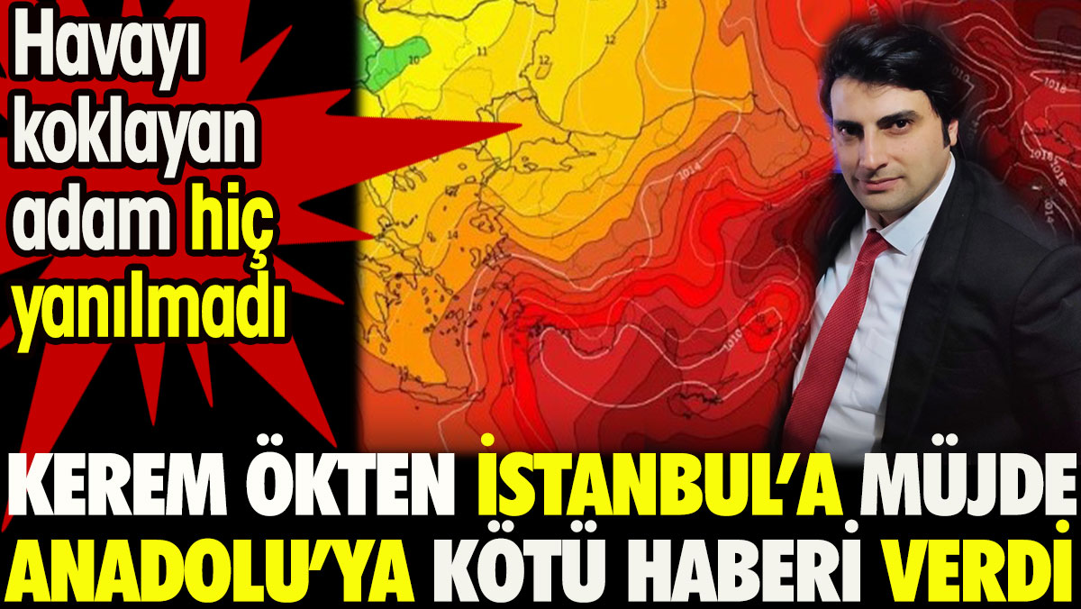 Kerem Ökten İstanbul’a müjde Anadolu’ya kötü haberi verdi. Havayı koklayan adam hiç yanılmadı