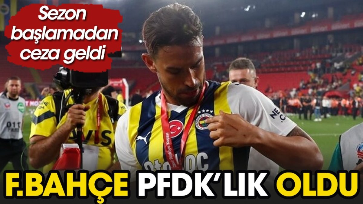 Fenerbahçe sezon başlamadan PFDK'lık oldu