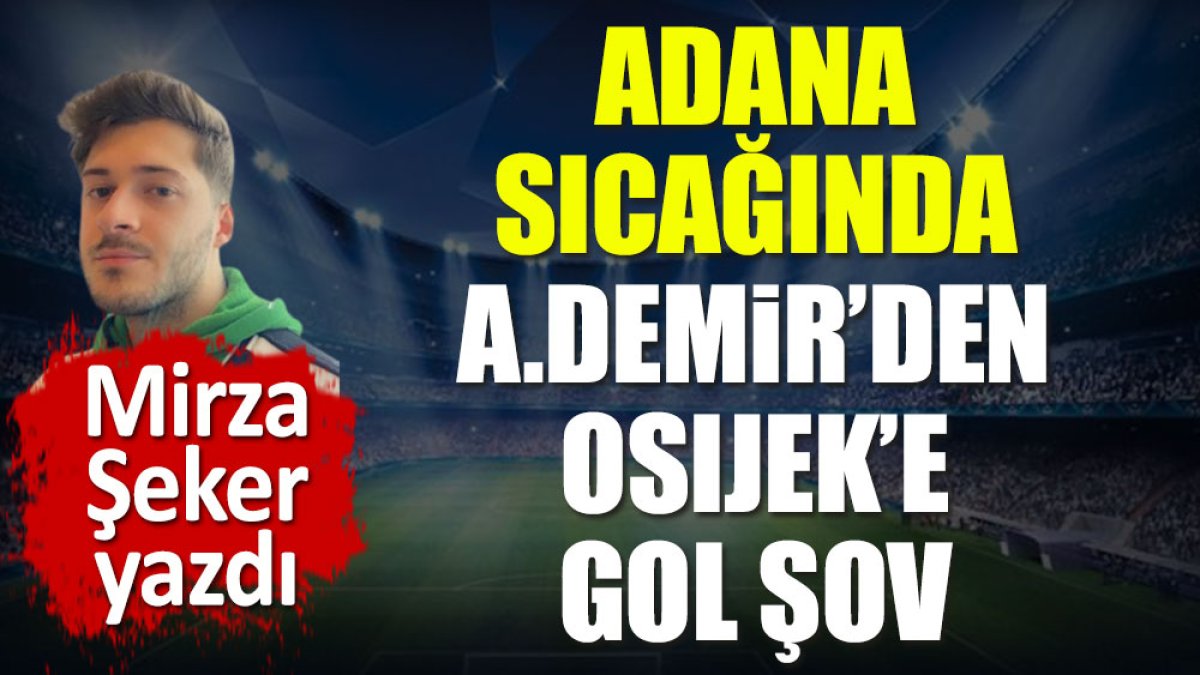 Adana sıcağında Adana Demirspor’dan Osijek’e gol şov