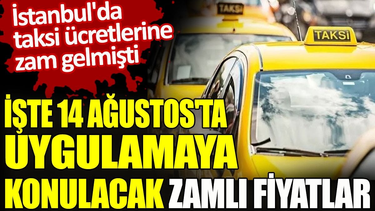 İşte 14 Ağustos'ta taksi ücretlerine gelecek zamlı fiyatlar