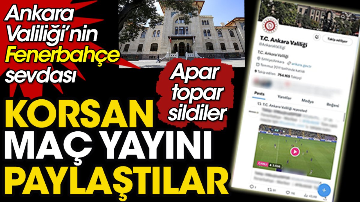 Ankara Valiliği'nin Fenerbahçe sevdası korsan yayın paylaştırdı