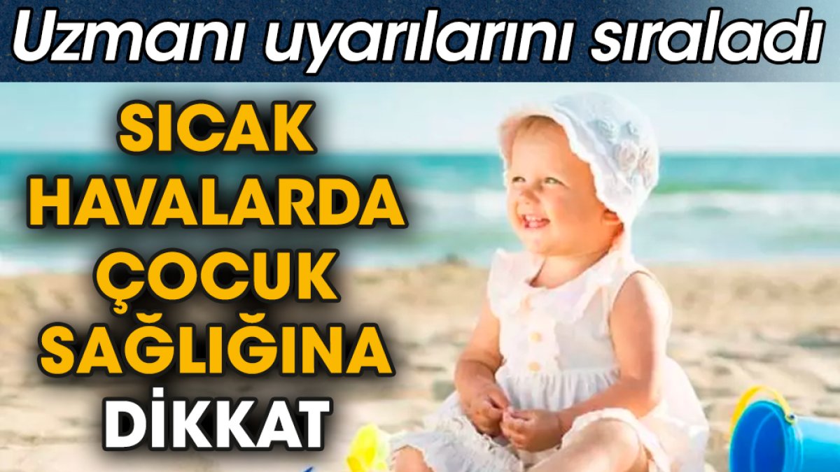 Sıcak havalarda çocuk sağlığına dikkat. Uzmanı uyarılarını sıraladı