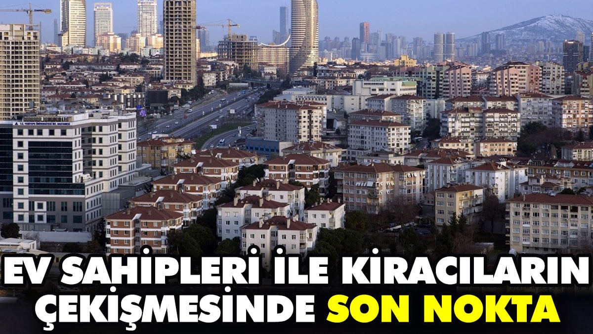 Ev sahipleri ile kiracıların çekişmesinde son nokta