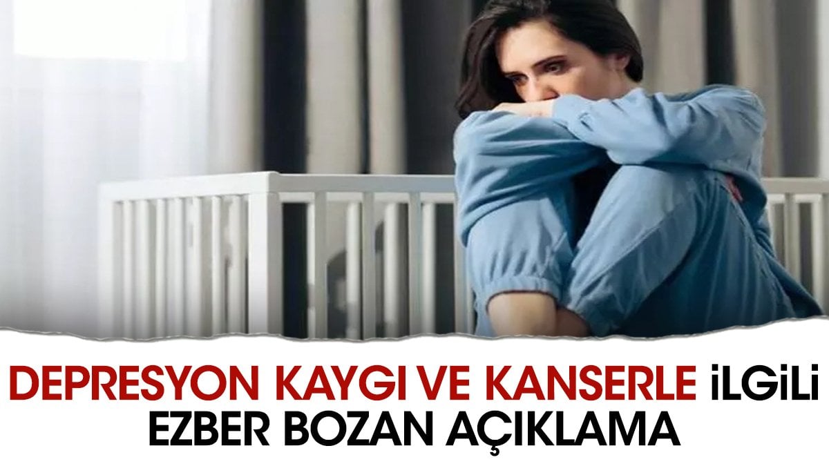 Depresyon kaygı ve kanserle ilgili ezber bozan açıklama