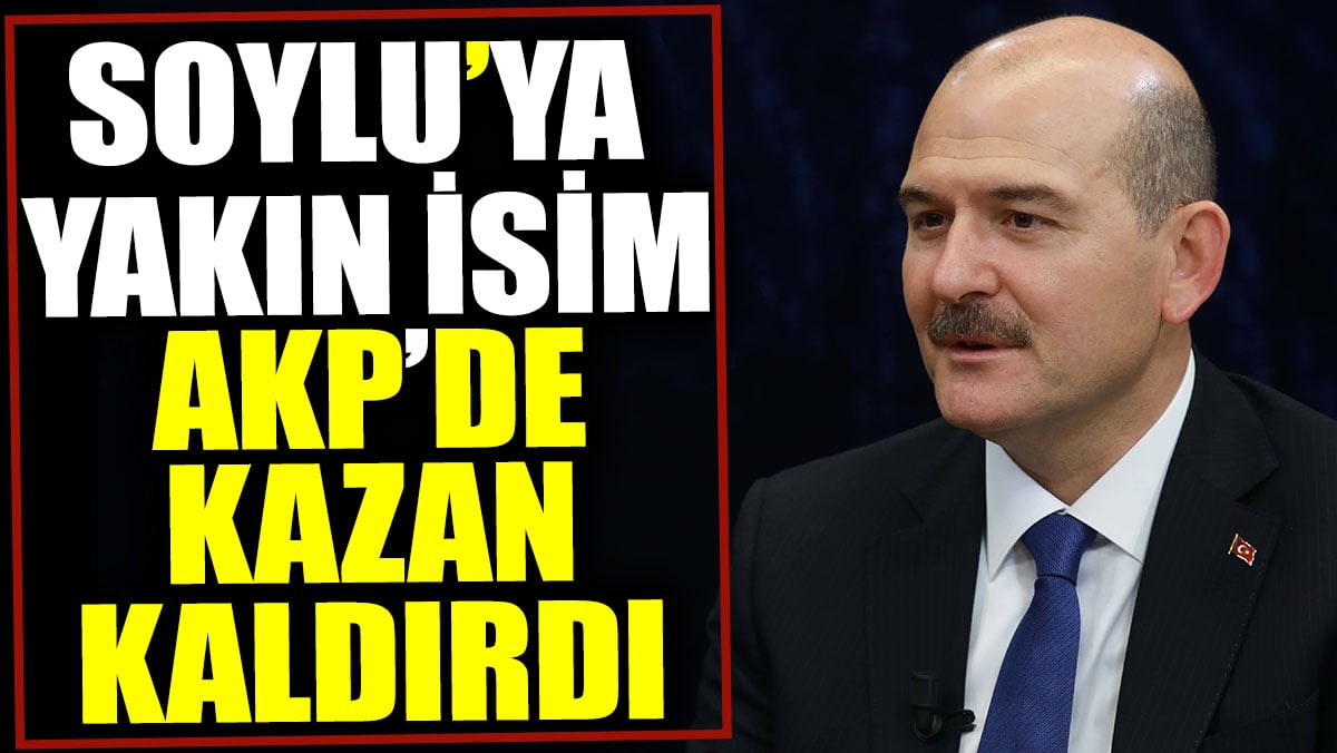 Soylu’ya yakın isim AKP’de kazan kaldırdı