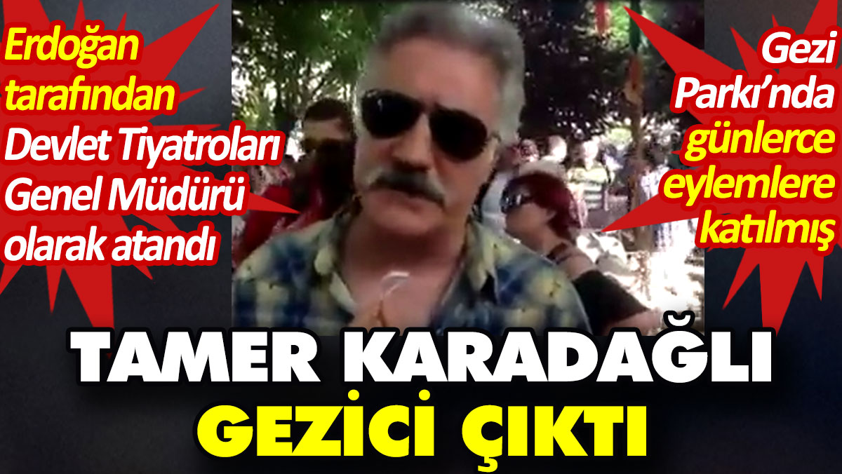 Tamer Karadağlı Gezici çıktı. Erdoğan Devlet Tiyatroları Genel Müdürü olarak atamıştı