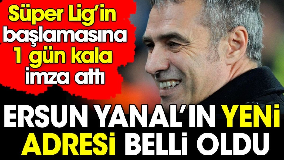 Ersun Yanal Süper Lig'in başlamasına 1 gün kala imzayı attı