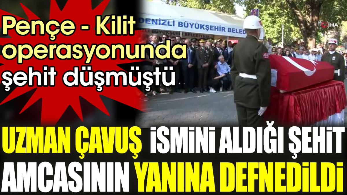 Uzman çavuş Kemal Özek, ismini aldığı şehit amcasının yanına defnedildi