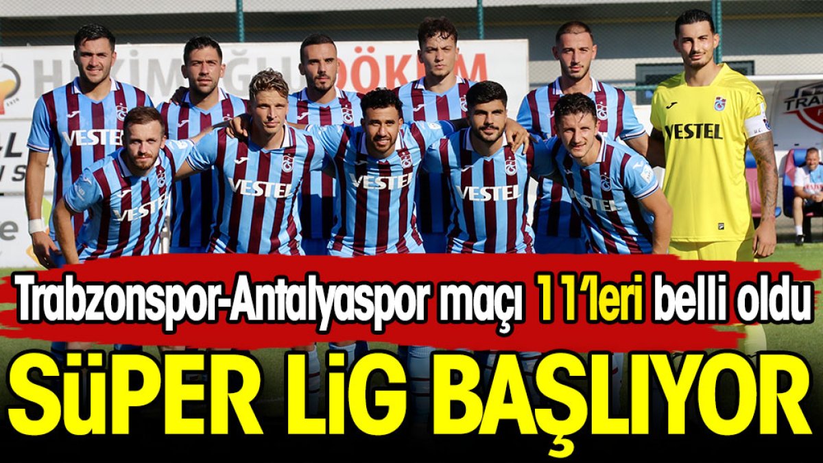 Süper Lig başlıyor. İşte Trabzonspor Antalyaspor maçı 11'leri