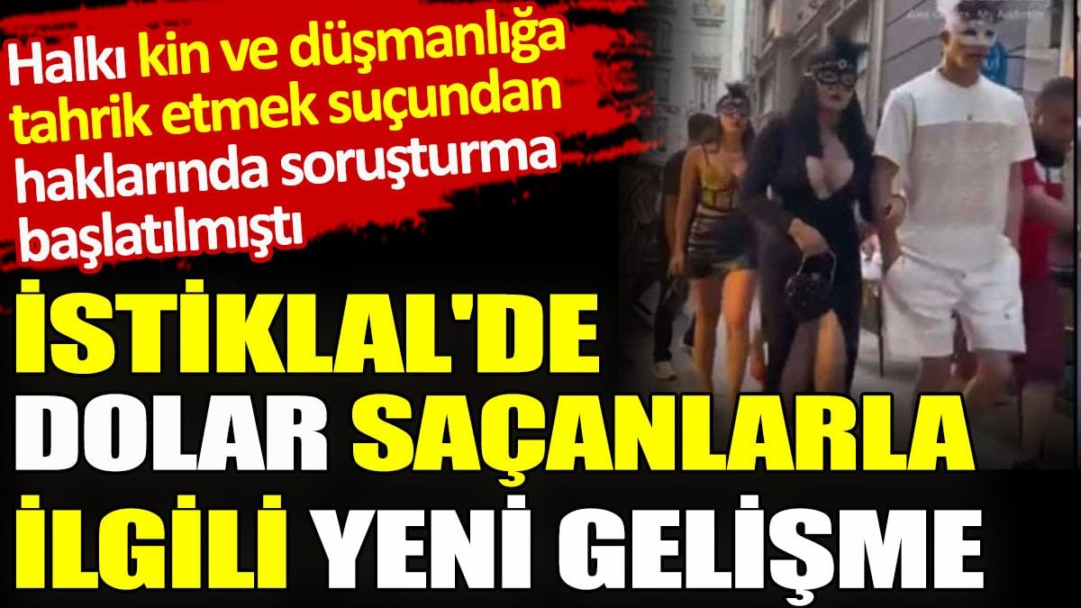 İstiklal'de dolar saçanlarla ilgili yeni gelişme