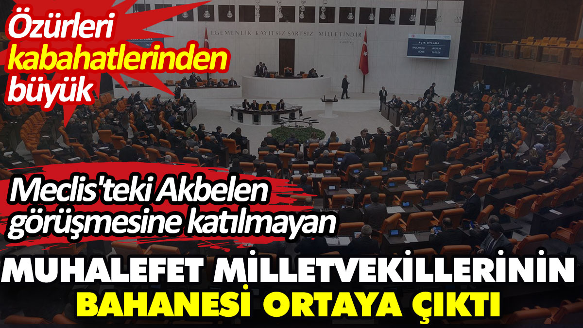 Meclis'teki Akbelen görüşmesine katılmayan muhalefet milletvekillerinin bahanesi ortaya çıktı