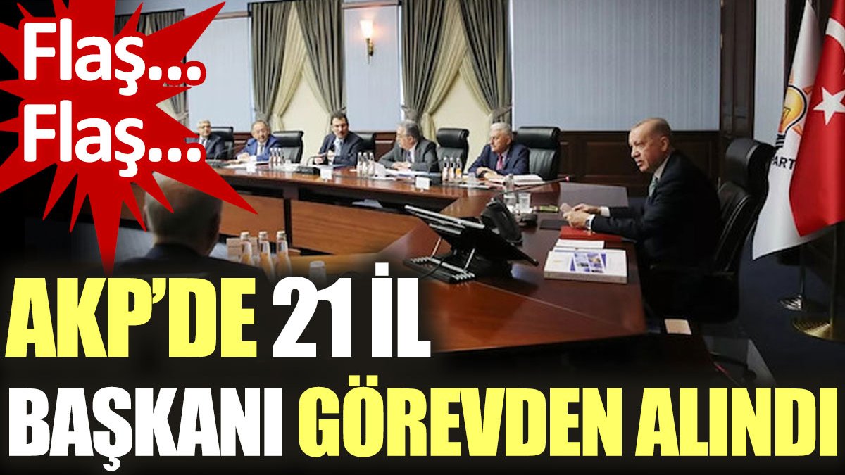 AKP’de 21 il başkanı görevden alındı