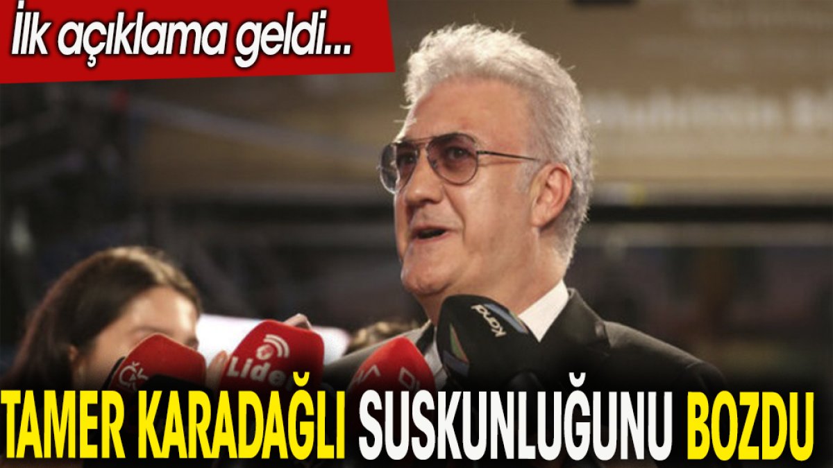 Tamer Karadağlı suskunluğunu bozdu. İlk açıklama geldi