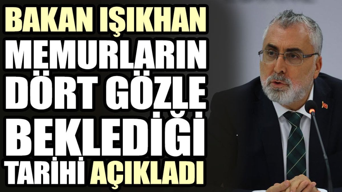 Bakan Işıkhan memurların dört gözle beklediği tarihi açıkladı