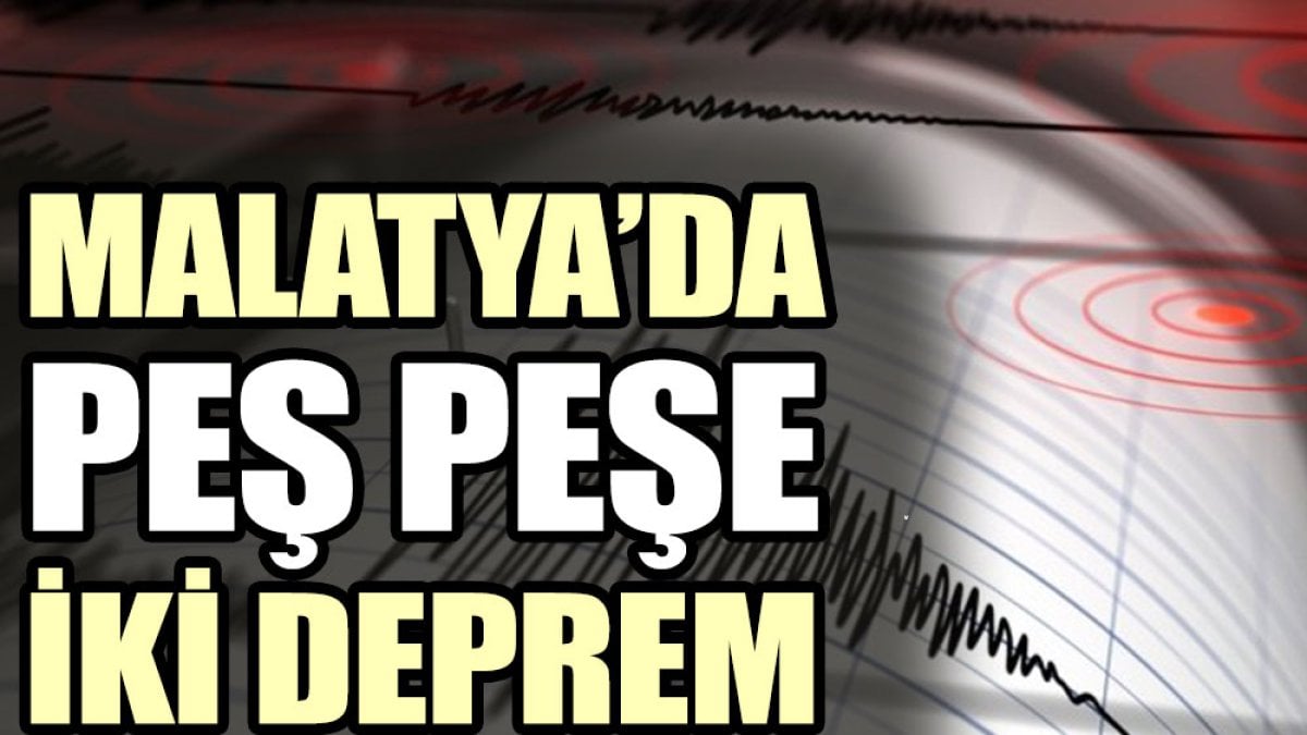 Malatya’da peş peşe iki deprem