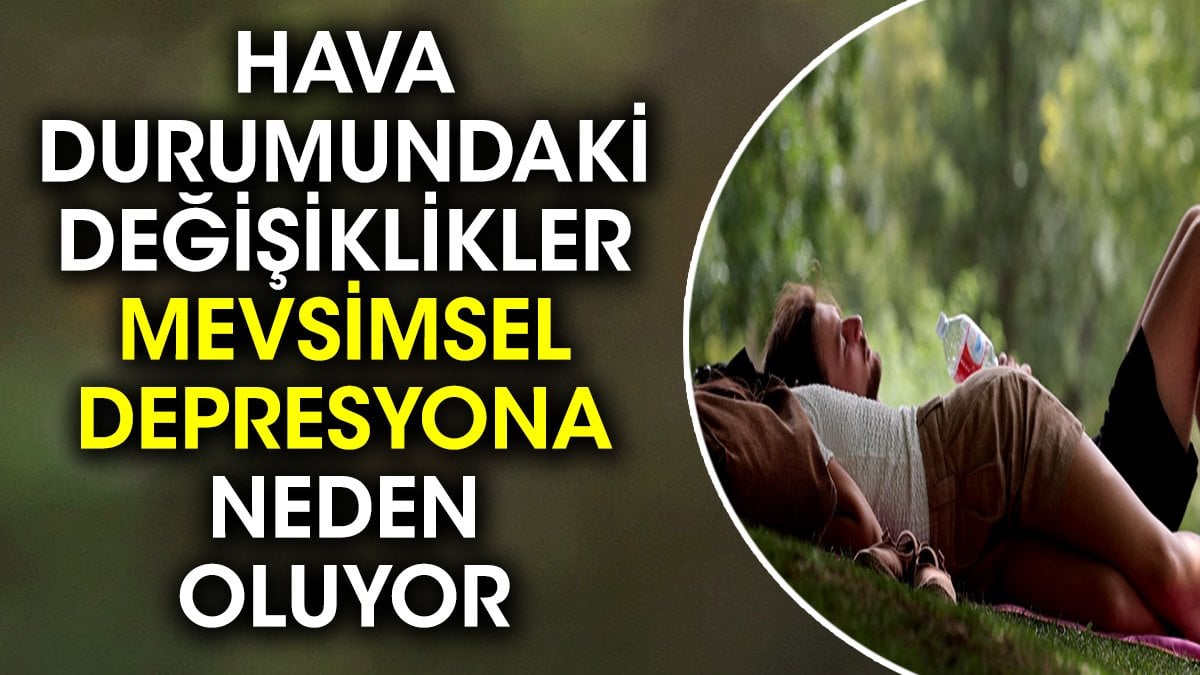 Hava durumundaki değişiklikler mevsimsel depresyona neden oluyor