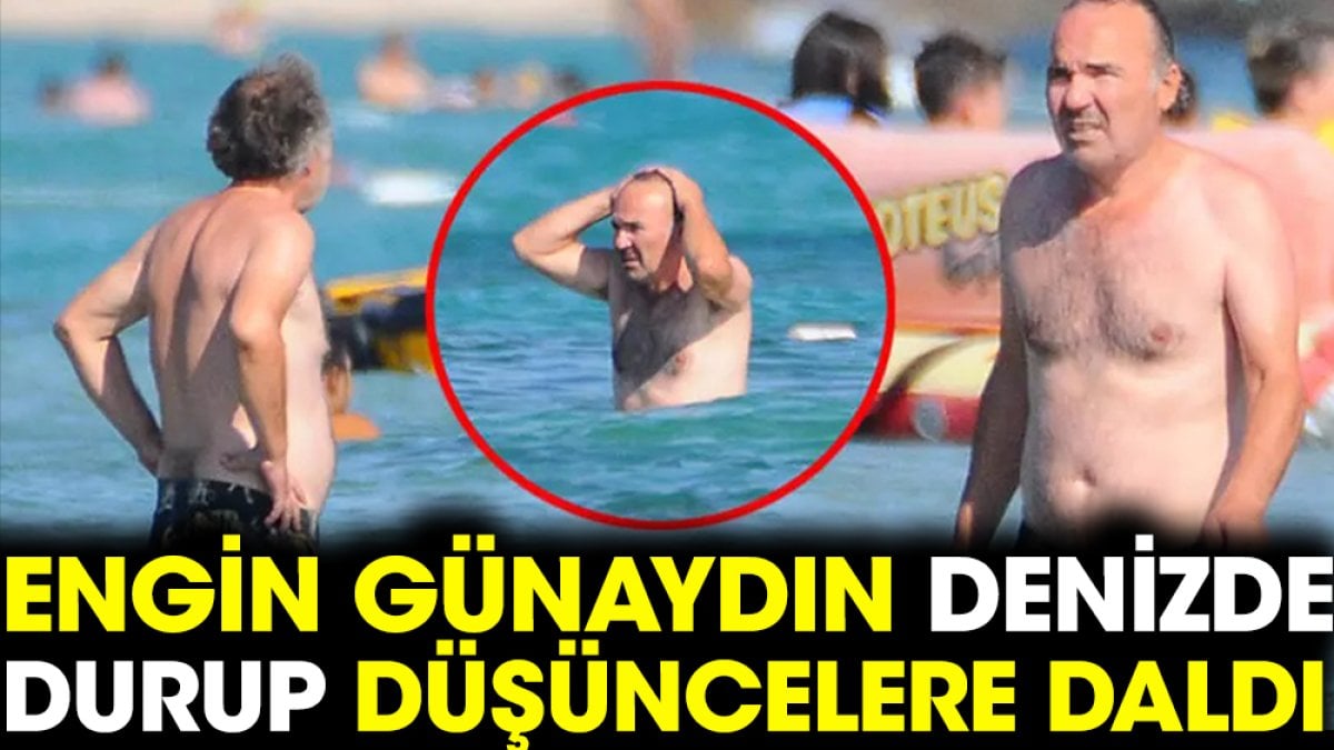 Engin Günaydın denizde durup düşüncelere daldı