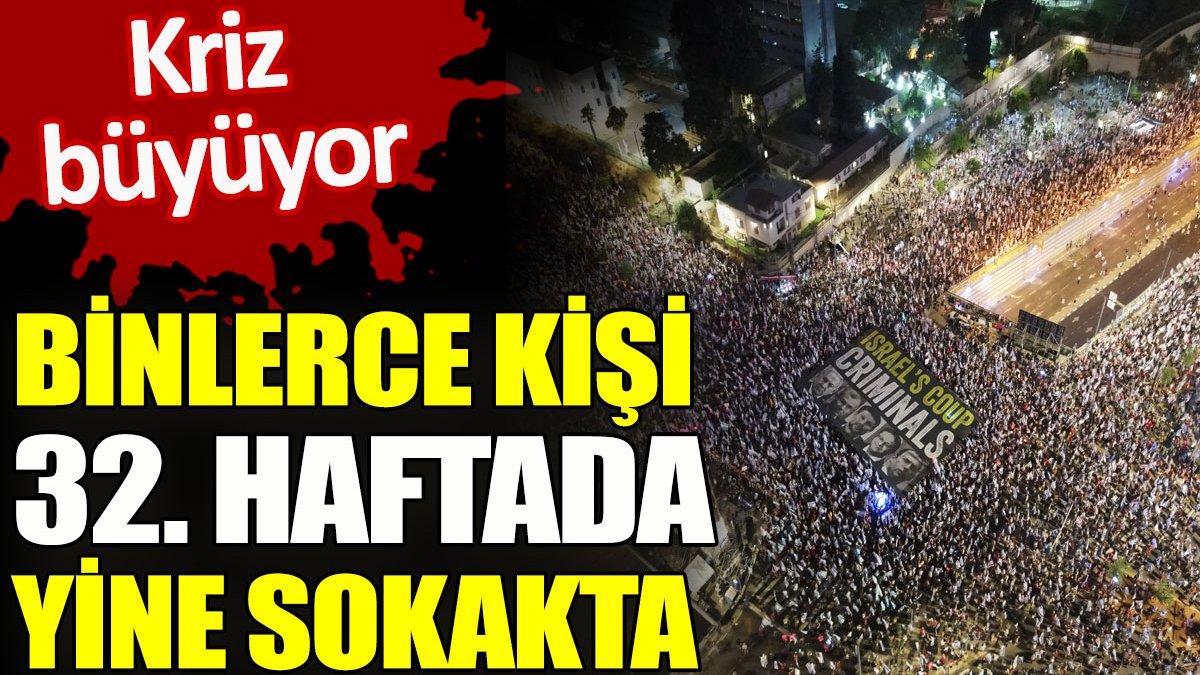 İsrail'de binlerce kişi 32. haftada yine sokakta