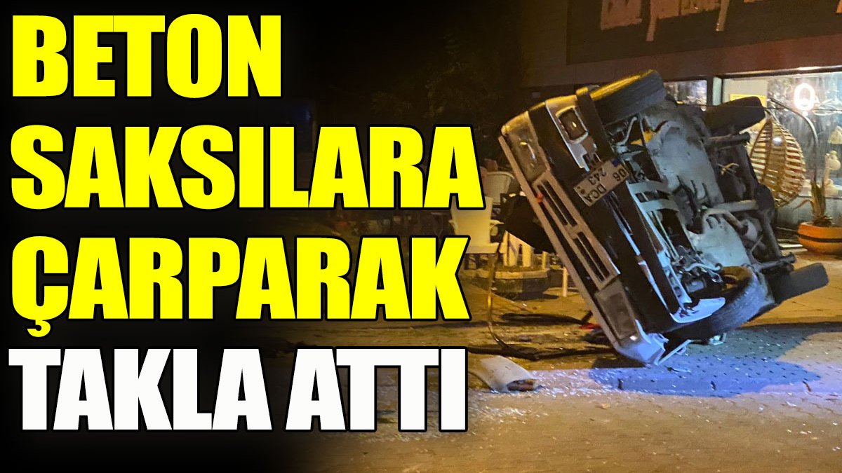 Beton saksılara çarparak takla attı