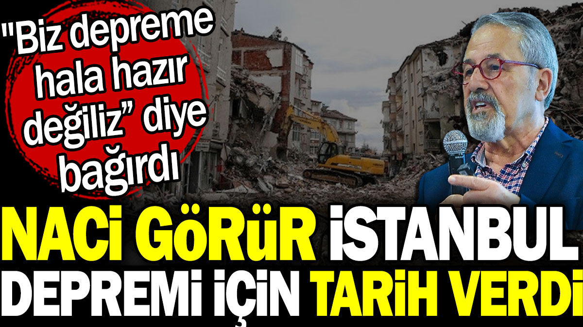 Naci Görür İstanbul depremi için tarih verdi. "Biz depreme hala hazır değiliz” diye bağırdı
