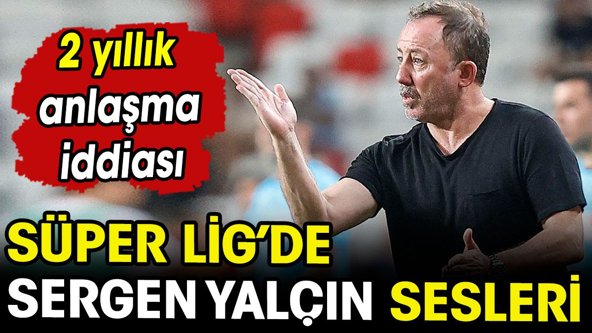 Sergen Yalçın için Süper Lig iddiası. Anlaşma 2 yıllık
