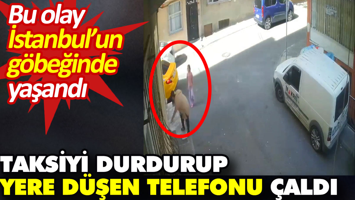 Taksiyi durdurup yere düşen telefonu çaldı. Bu olay İstanbul’un göbeğinde yaşandı