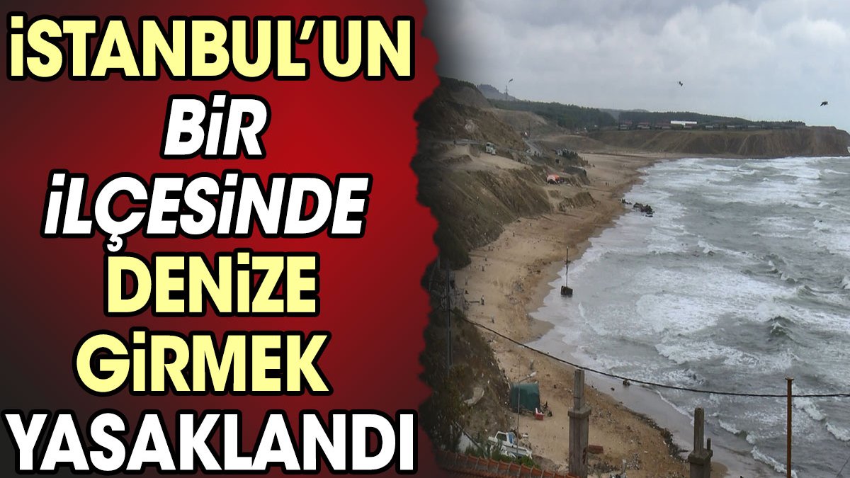 İstanbul’un bir ilçesinde denize girmek yasaklandı