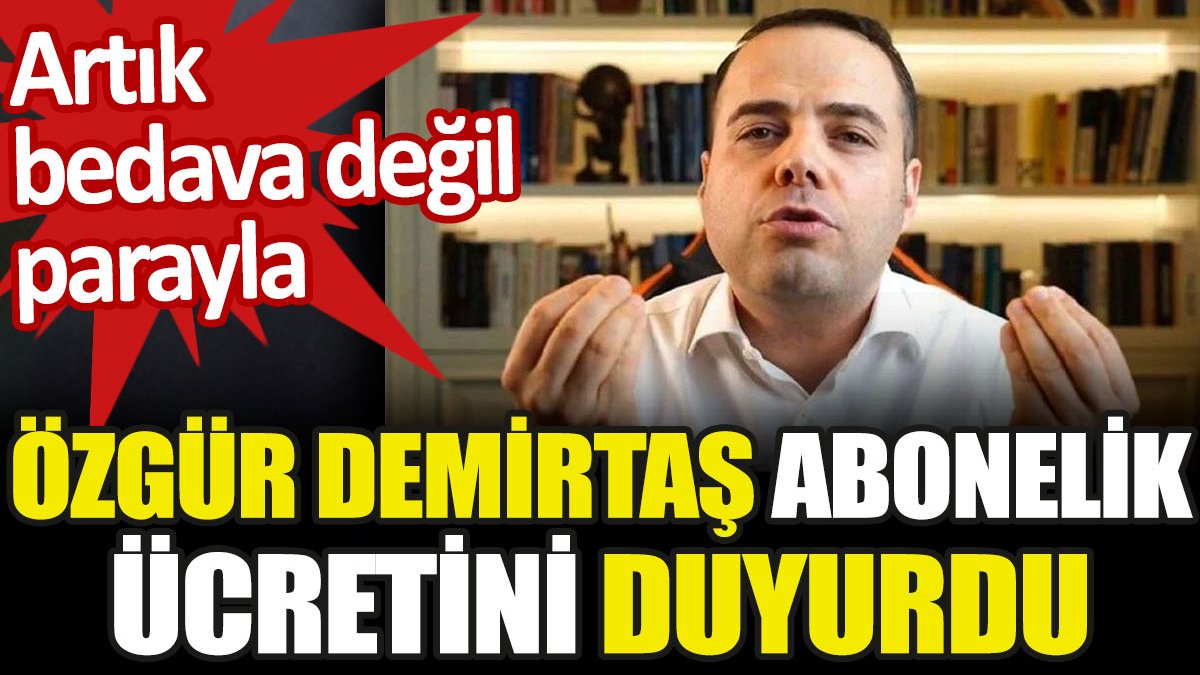 Özgür Demirtaş abonelik ücretini duyurdu