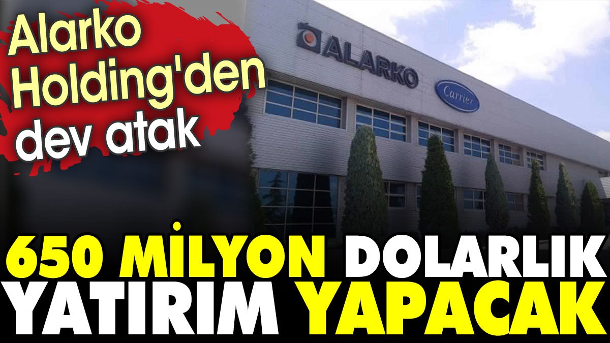 Alarko Holding'ten dev atak. 650 milyon dolarlık yatırım yapacak