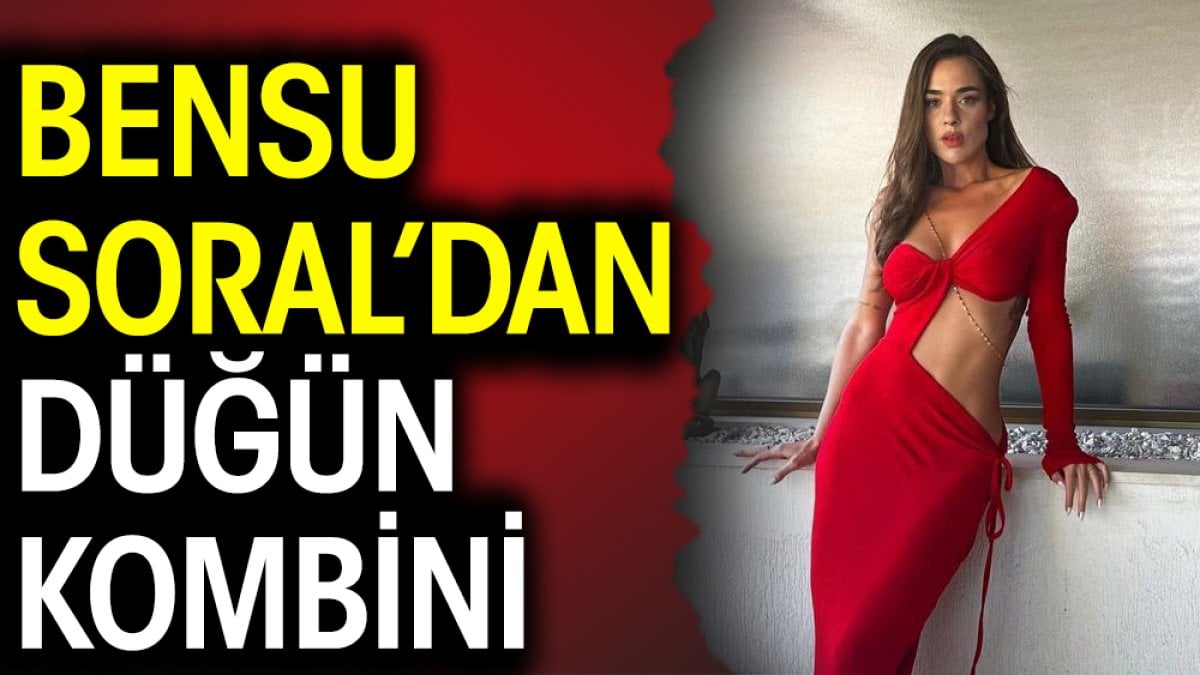 Bensu Soral'dan düğün kombini