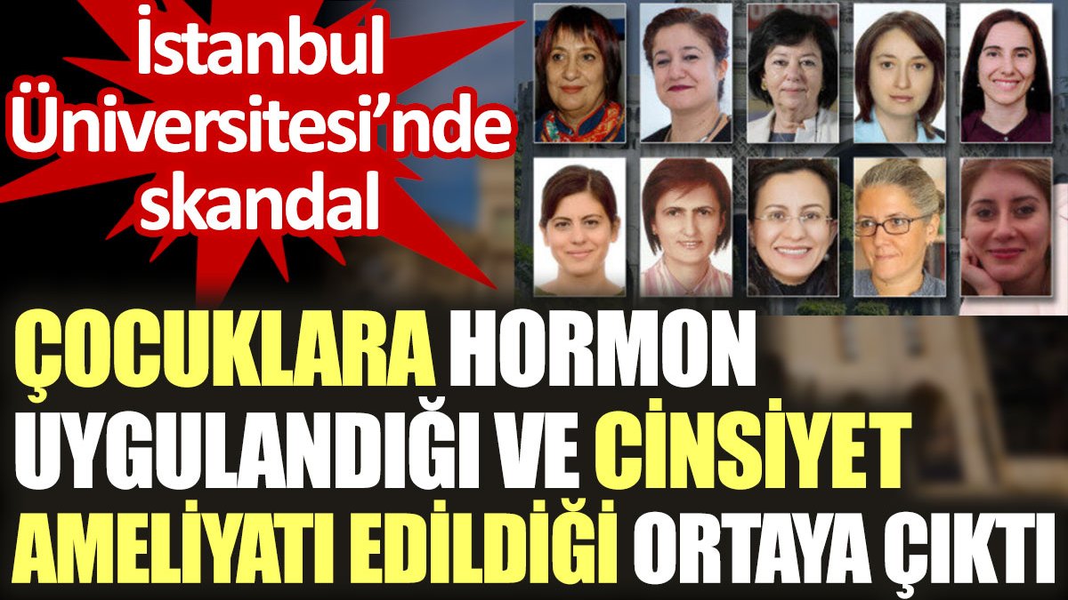 Doktorların çocuklara hormon uyguladığı ve cinsiyet ameliyatı ettiği ortaya çıktı. İstanbul Üniversitesi'nde skandal