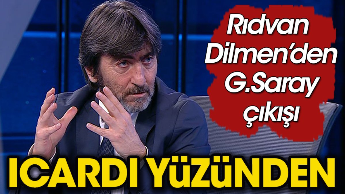 Rıdvan Dilmen'den Galatasaray çıkışı! Icardi yüzünden oldu