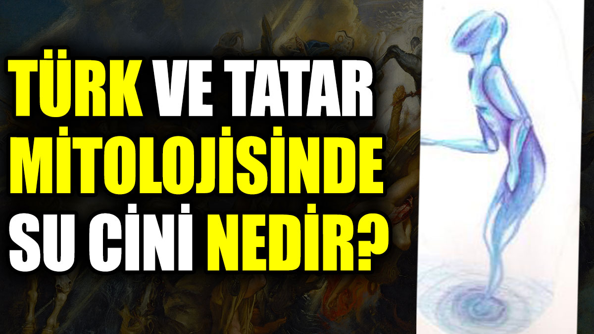 Türk ve Tatar mitolojisinde Su Cini nedir?