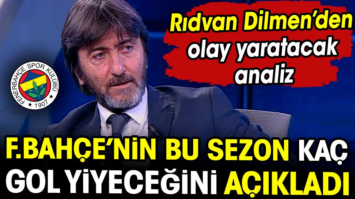 Rıdvan Dilmen Fenerbahçe'nin bu sezon kaç gol yiyeceğini açıkladı