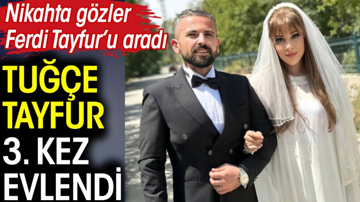 Tuğçe Tayfur 3. kez evlendi. Nikahta gözler Ferdi Tayfur’u aradı